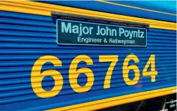  ??  ?? GBRF Class 66/7 66764 was named Major John Poyntz Engineer & Railwayman at Long Marston on June 16. (GBRF)