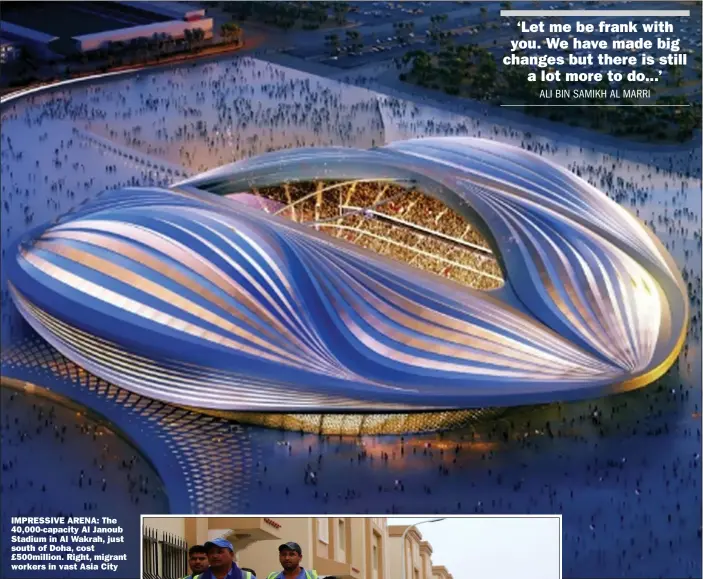  ?? ?? IMPRESSIVE ARENA: The 40,000-capacity Al Janoub Stadium in Al Wakrah, just south of Doha, cost £500million. Right, migrant workers in vast Asia City