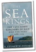  ??  ?? The Sea Kings: The Late Norse Kingdoms of Man and the Isles c.1066–1275
R. Andrew McDonald
Birlinn / John Donald, 2019
304 pages eBook, £60.00
ISBN: 9781788851­480