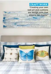  ??  ?? ‘Creating your own wall art and cushions are design skills that anyone can master’