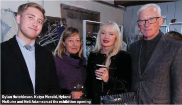  ??  ?? Dylan Hutchinson, Katya Meraid, Hyland McGuire and Neil Adamson at the exhibition opening