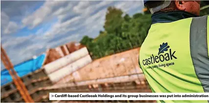  ?? ?? Cardiff-based Castleoak Holdings and its group businesses was put into administra­tion