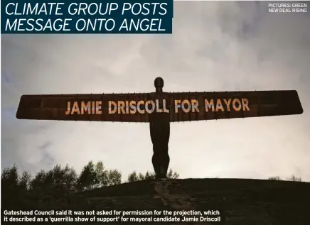  ?? PICTURES: GREEN NEW DEAL RISING ?? Gateshead Council said it was not asked for permission for the projection, which it described as a ‘guerrilla show of support’ for mayoral candidate Jamie Driscoll