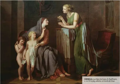  ??  ?? CORNELIA y sus hijos, los Graco, A. Kauffmann, s. xvii. En la pág. anterior, un triunfo de César.