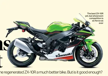  ??  ?? The best ZX-10R yet, but showroom competitio­n is as fierce as ever