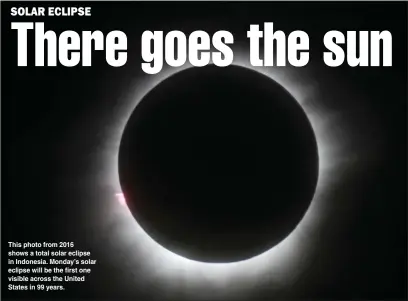  ?? The Associated Press ?? This photo from 2016 shows a total solar eclipse in Indonesia. Monday’s solar eclipse will be the first one visible across the United States in 99 years.