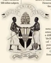  ??  ?? The coat of arms of British Central Africa in the 1890s. At its height, the British empire numbered |OKNNKQP UWDLGEVU