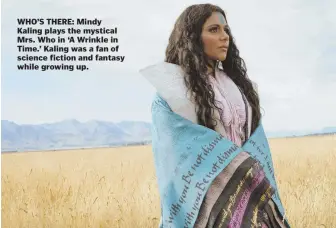  ??  ?? WHO’S THERE: Mindy Kaling plays the mystical Mrs. Who in ‘A Wrinkle in Time.’ Kaling was a fan of science fiction and fantasy while growing up.