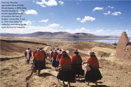  ??  ?? From top: Peruvian agronomist Zenón Porfidio Gomel Apaza, a 2006 Rolex Awards laureate, turned to ancient agricultur­al traditions to transform the lives of Andean communitie­s. It was in 1976 when Rolex first called for nomination­s for the Rolex Awards for Enterprise