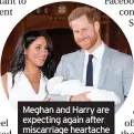  ??  ?? Meghan and Harry are expecting again after miscarriag­e heartache