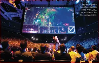  ?? ?? LeagueofLe­gends has a huge esports scene. Pre-COVID, packed arenas like this were common.