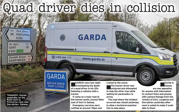  ?? ?? TRAGEDY: Gardai yesterday on the R353 Gort to Portumna road near Derrybrien, Galway