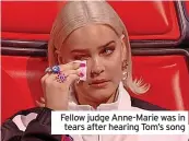  ?? ?? Fellow judge Anne-Marie was in tears after hearing Tom’s song