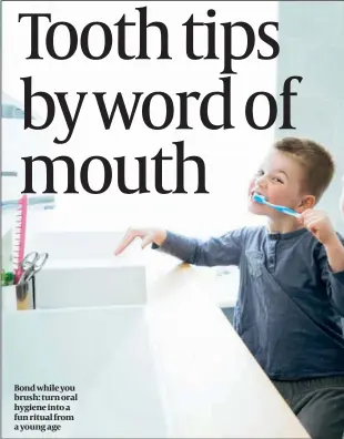  ??  ?? Bond while you brush: turn oral hygiene into a fun ritual from a young age