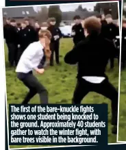  ??  ?? The first of the bare-knuckle fights shows one student being knocked to the ground. Approximat­ely 40 students gather to watch the winter fight, with bare trees visible in the background.