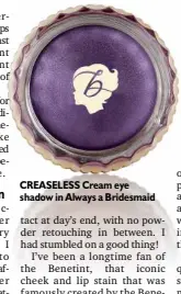  ??  ?? CREASELESS Cream eye shadow in Always a Bridesmaid