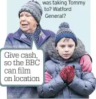  ??  ?? Give cash, so the BBC can film on location