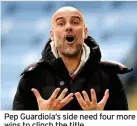  ??  ?? Pep Guardiola’s side need four more wins to clinch the title