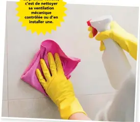  ??  ?? Le premier réflexe, c’est de nettoyer sa ventilatio­n mécanique contrôlée ou d’en installer une.