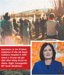  ??  ?? Spectators at the ill-fated implosion of the old Royal Canberra Hospital in 1997, where a 12-year-old girl died after being struck by debris. Right, Corangamit­e MP Sarah Henderson.