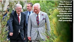  ?? ?? The Prince of Wales, Patron of the National Botanic Garden of Wales, with First Minister Mark Drakeford at Middleton Hall yesterday