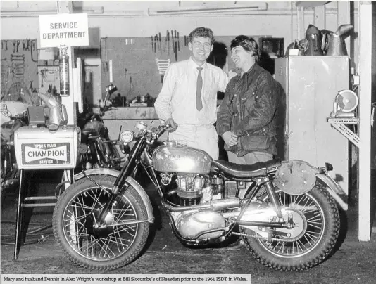  ??  ?? Mary and husband Dennis in Alec Wright’s workshop at Bill Slocombe’s of Neasden prior to the 1961 ISDT in Wales.