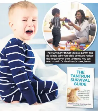  ??  ?? There are many things you as a parent can do to help calm your child down and reduce the frequency of their tantrums. You can read more in Dr Hershberg’s book, below