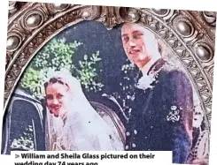  ?? ?? > William and Sheila Glass pictured on their wedding day 74 years ago