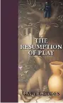  ??  ?? The Resumption of Play by Gary Geddes Quattro Books