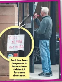  ?? ?? Paul has been desperate to leave crimeridde­n LA for some time now.