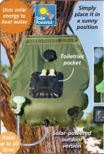  ?? ?? Toiletries pocket Uses solar energy to heat water Simply place it in a sunny position Solar-powered outdoor version