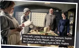  ??  ?? From left, Lesley Nicol as
Mrs. Patmore, Sophie McShera as Daisy Mason,
Jim Carter as Mr Carson and Phyllis Logan as Mrs. Hughes