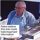  ??  ?? Police believe this man could hold important informatio­n