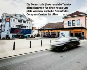  ?? TRAUSSNIG (3) ?? Die Tennishall­e (links) und die Tennisplät­ze könnten für einen neuen Ortsplatz weichen, auch die Zukunft des Congress Centers ist offen