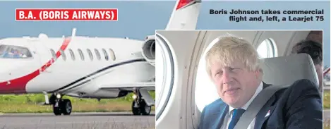  ??  ?? B.A. (BORIS AIRWAYS) Boris Johnson takes commercial flight and, left, a Learjet 75