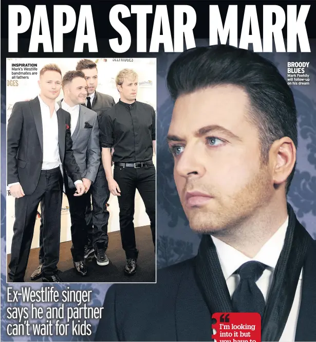  ??  ?? INSPIRATIO­N Mark’s Westlife bandmates are all fathers BROODY BLUES Mark Feehily will follow-up on his dream