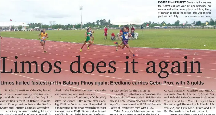  ?? (SUN.STAR FOTO/RICHIEL CHAVEZ) ?? FASTER THAN FASTEST. Samantha Limos was the fastest girl last year but she breached her own record in the century dash in Batang Pinoy yesterday to reset the record and win another gold for Cebu City.