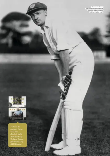  ??  ?? This is an extract from Tea and Scotch with Bradman by Roland Perry, published by ABC Books.
State of readiness: Don Bradman emerged from his home town in country NSW, primed to excel.