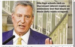  ??  ?? Elite high schools such as Stuyvesant (above) require an admissions test that Mayor de Blasio (left) wants scrapped.