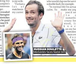  ??  ?? RUSSIAN ROULETTE Medvedev faces Nadal (left)