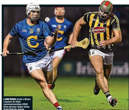  ??  ?? LAW MAN: Cork’s Brian Lawton (in their commemorat­ive 1916 blue jersey) skips away from Kieran Joyce