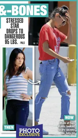  ??  ?? Kunis looked scary skinny
on July 10