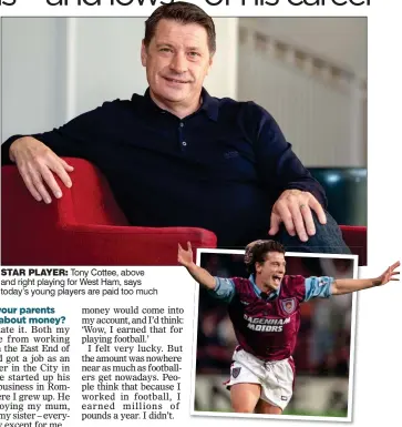  ?? ?? STAR PLAYER:
Tony Cottee, above and right playing for West Ham, says today’s young players are paid too much