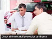  ??  ?? Check all the details if you opt for car finance