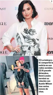  ??  ?? (1) La intérprete compartió la noticia en sus redes sociales. (2) El pasado diciembre, Demi Lovato terminó su relación con Austin Wilson tras varios meses de citas.