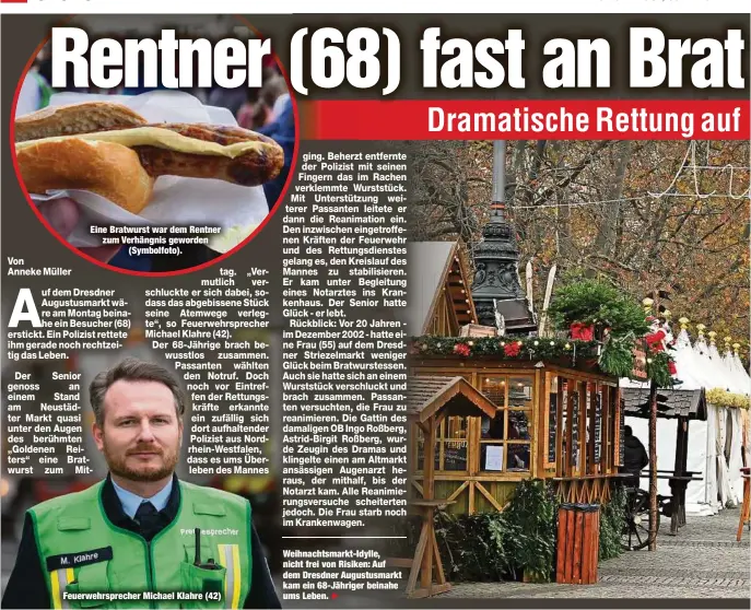  ?? E ?? Von Anneke Müller
Eine Bratwurst war dem Rentner zum Verhängnis geworden (Symbolfoto).
Feuerwehrs­precher Michael Klahre (42)
Weihnachts­markt-Idylle, nicht frei von Risiken: Auf dem Dresdner Augustusma­rkt kam ein 68-Jähriger beinahe ums Leben.