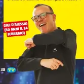  ??  ?? GIGI D’ALESSIO (50 ANNI IL 24 FEBBRAIO)