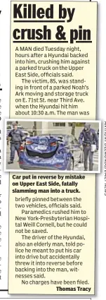 ??  ?? Car put in reverse by mistake on Upper East Side, fatally slamming man into a truck. Thomas Tracy