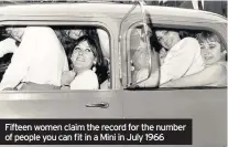  ??  ?? Fifteen women claim the record for the number of people you can fit in a Mini in July 1966