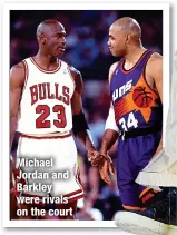  ?? ?? Michael Jordan and Barkley were rivals on the court